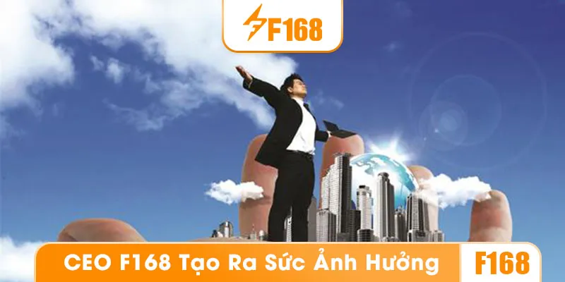 CEO F168 tạo ra sức ảnh hưởng trong ngành game cá cược trực tuyến