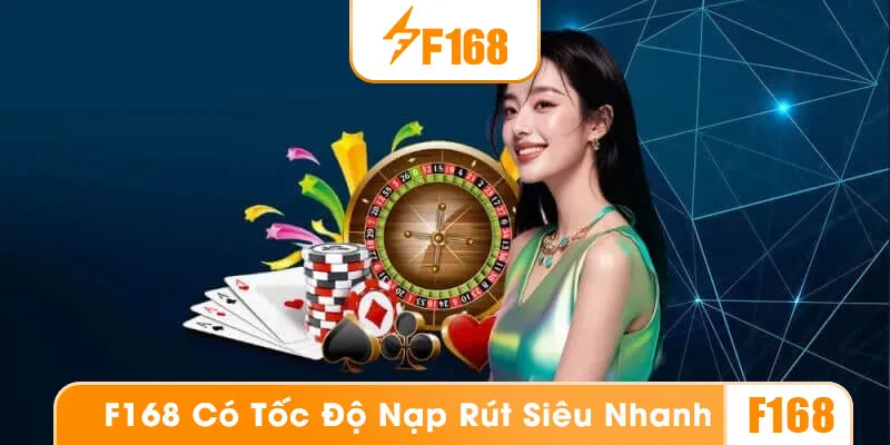 Nhà cái F168 có tốc độ nạp rút tiền cực nhanh chóng